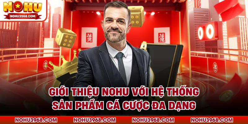 Giới thiệu NOHU với hệ thống sản phẩm cá cược đa dạng