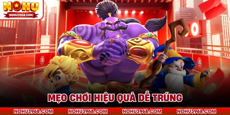 Mẹo chơi hiệu quả dễ trúng