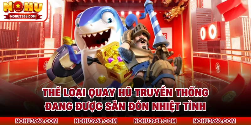 Thể loại quay hũ truyền thống đang được săn đón nhiệt tình